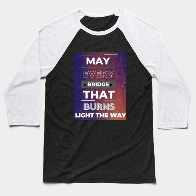 May Every Bridge That Burns Light The Way Baseball T-Shirt by ViiSquad Empire